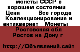 монеты СССР в хорошем состоянии › Цена ­ 100 - Все города Коллекционирование и антиквариат » Монеты   . Ростовская обл.,Ростов-на-Дону г.